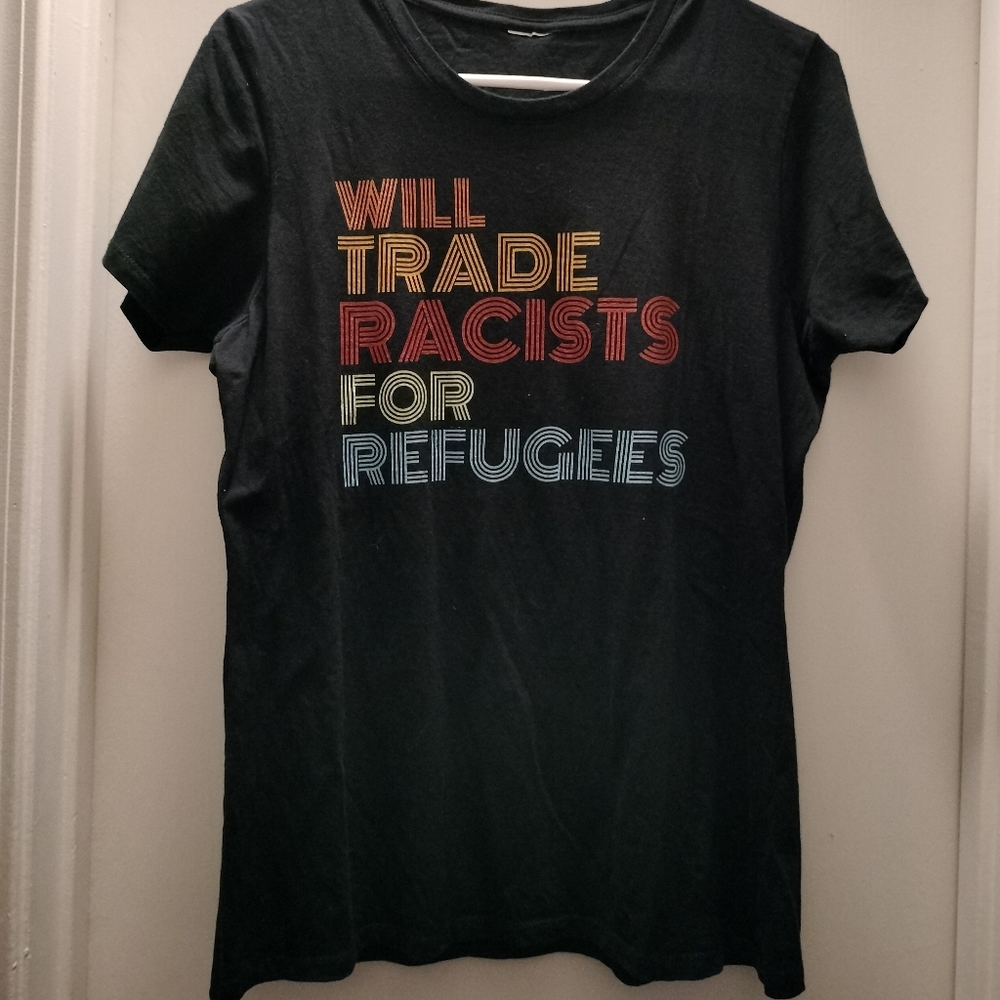 "WILL TRADE RACISTS FOR REFUGEES" TEE Shirt